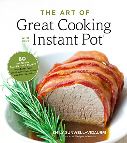 Stock image for The Art of Great Cooking With Your Instant Pot: 80 Inspiring, Gluten-Free Recipes Made Easier, Faster and More Nutritious in Your Multi-Function Cooker for sale by SecondSale