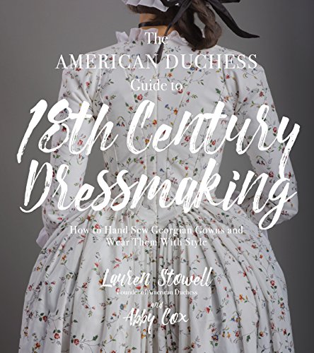 Stock image for The American Duchess Guide to 18th Century Dressmaking: How to Hand Sew Georgian Gowns and Wear Them With Style for sale by GF Books, Inc.