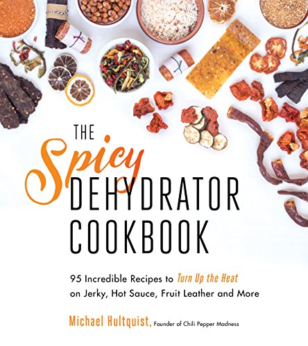 Beispielbild fr The Spicy Dehydrator Cookbook: 95 Incredible Recipes to Turn Up the Heat on Jerky, Hot Sauce, Fruit Leather and More zum Verkauf von PlumCircle