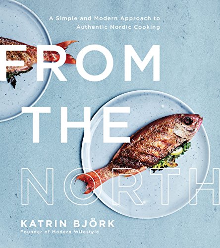 Imagen de archivo de From the North: A Simple and Modern Approach to Authentic Nordic Cooking a la venta por PlumCircle