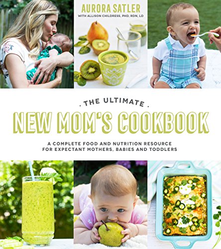 Stock image for The Ultimate New Mom's Cookbook : A Complete Food and Nutrition Resource for Expectant Mothers, Babies and Toddlers for sale by Better World Books: West