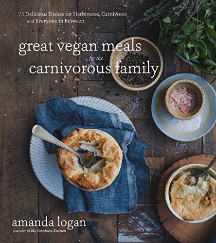 Stock image for Great Vegan Meals for the Carnivorous Family: 75 Delicious Dishes for Herbivores, Carnivores and Everyone in Between for sale by SecondSale