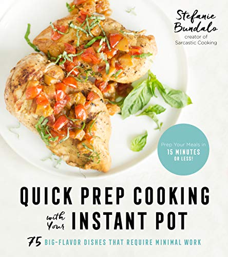 Stock image for Quick Prep Cooking with Your Instant Pot: 75 Big-Flavor Dishes That Require Minimal Work for sale by SecondSale