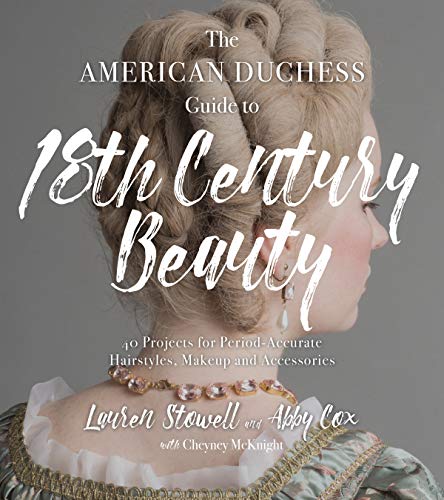 Stock image for The American Duchess Guide to 18th Century Beauty: 40 Projects for Period-Accurate Hairstyles, Makeup and Accessories for sale by SecondSale