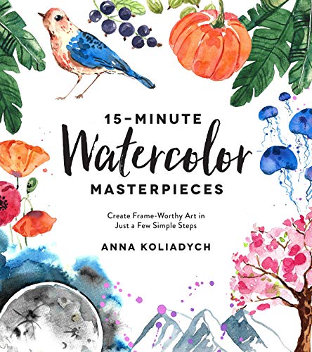 15-Minute Watercolor Masterpieces: Create Frame-Worthy Art in Just a Few Simple Steps [Book]