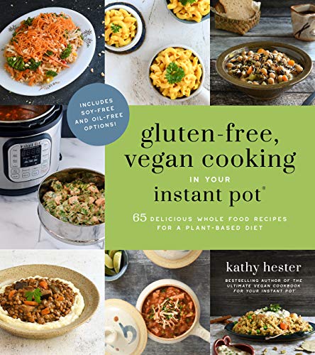 

Gluten-Free, Vegan Cooking in Your Instant PotÂ®: 65 Delicious Whole Food Recipes for a Plant-Based Diet