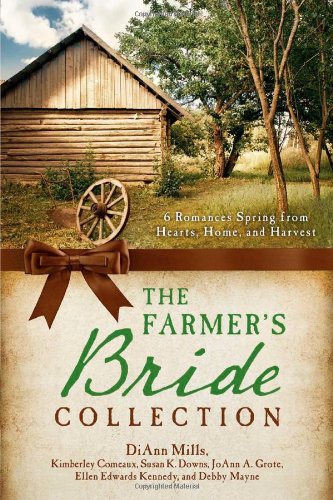 The Farmer's Bride Collection: 6 Romances Spring from Hearts, Home, and Harvest (9781624162312) by Comeaux, Kimberley; Downs, Susan; Grote, JoAnn A.; Kennedy, Ellen Edwards; Mayne, Debby; Mills, DiAnn