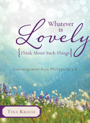 Beispielbild fr Whatever Is Lovely: Think about Such Things: Encouragement from Philippians 4:8 zum Verkauf von Wonder Book
