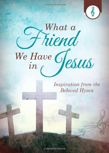 Imagen de archivo de What a Friend We Have in Jesus: Inspiration from the Beloved Hymn a la venta por Hawking Books