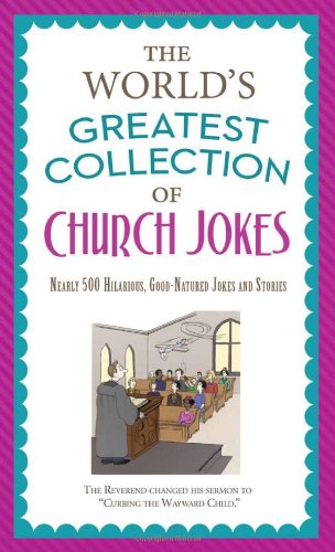 Stock image for The World's Greatest Collection of Church Jokes: Nearly 500 Hilarious, Good-Natured Jokes and Stories (Inspirational Book Bargains) for sale by Gulf Coast Books
