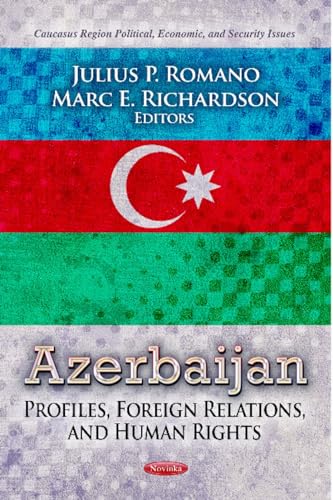 9781624170164: Azerbaijan: Profiles, Foreign Relations, and Human Rights (Caucasus Region Political, Economic, and Security Issues)
