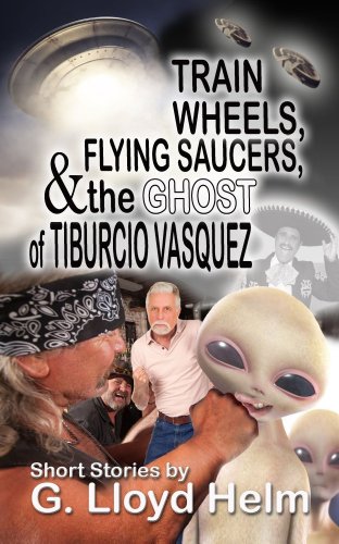 Imagen de archivo de Train Wheels, Flying Saucers and the Ghost of Tiburcio Vasquez a la venta por Lucky's Textbooks