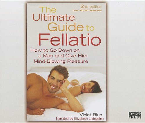 The Ultimate Guide to Fellatio: How to Go Down on a Man and Give Him Mind-blowing Pleasure (9781624610547) by Blue, Violet