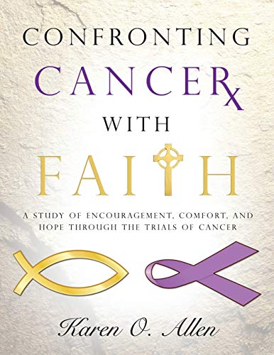 Stock image for Confronting Cancer with Faith: A Study of Encouragement, Comfort, and Hope Through the Trials of Cancer for sale by Books From California