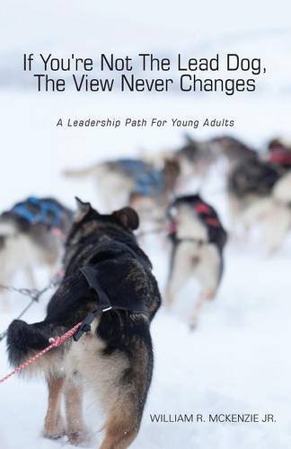 Beispielbild fr If You're Not The Lead Dog, The View Never Changes: A Leadership Path for Young Adults zum Verkauf von BooksRun