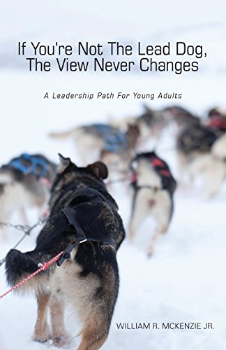 9781625102287: If You're Not the Lead Dog, the View Never Changes: A Leadership Path for Young Adults