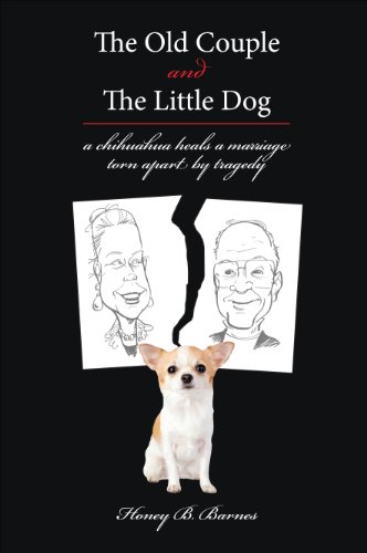 THE OLD COUPLE AND THE LITTLE DOG : A Chihuahua Heals a Marriage Torn Apart By Tragedy