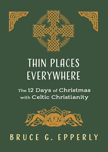 

Thin Places Everywhere: The 12 Days of Christmas with Celtic Christianity (The 12 Days of Christmas with Bruce G. Epperly)
