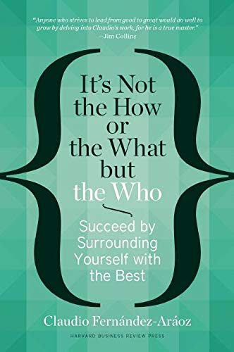 9781625271525: It's Not the How or the What but the Who: Succeed by Surrounding Yourself with the Best