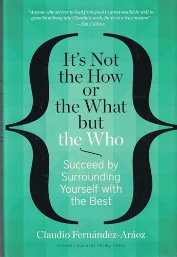 It's Not the How or the What but the Who: Succeed by Surrounding Yourself with the Best