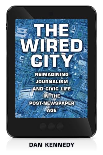 Beispielbild fr The Wired City : Reimagining Journalism and Civic Life in the Post-Newspaper Age zum Verkauf von Better World Books