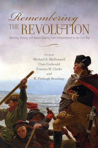 9781625340337: Remembering the Revolution: Memory, History, and Nation Making from Independence to the Civil War (Public History in Historical Perspective)