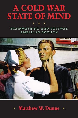 9781625340412: A Cold War State of Mind: Brainwashing and Postwar American Society (Culture, Politics, and the Cold War)
