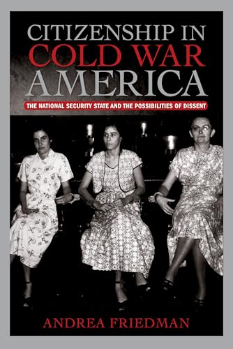 Stock image for Citizenship in Cold War America: The National Security State and the Possibilities of Dissent (Culture and Politics in the Cold War and Beyond) for sale by One Planet Books