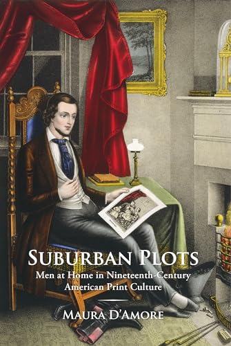 Beispielbild fr Suburban Plots: Men at Home in Nineteenth-Century American Print Culture zum Verkauf von Powell's Bookstores Chicago, ABAA
