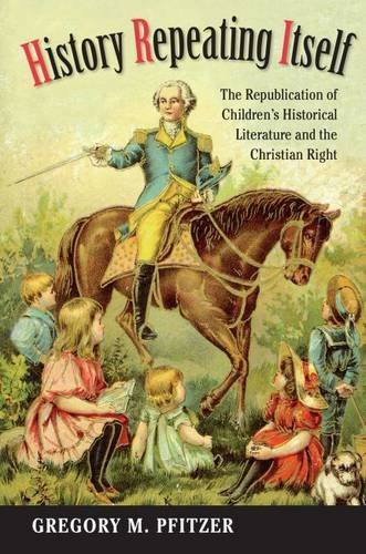 9781625341235: History Repeating Itself: The Republication of Children's Historical Literature and the Christian Right (Studies in Print Culture and the History of the Book)