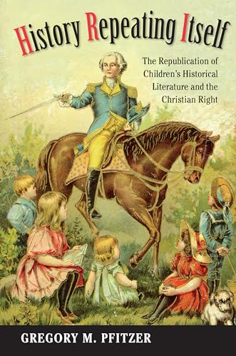 Beispielbild fr History Repeating Itself: The Republication of Children's Historical Literature and the Christian Right (Studies in Print Culture and the History of the Book) zum Verkauf von PlumCircle