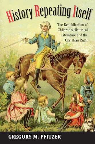 Stock image for History Repeating Itself: The Republication of Children's Historical Literature and the Christian Right (Studies in Print Culture and the History of the Book) for sale by PlumCircle