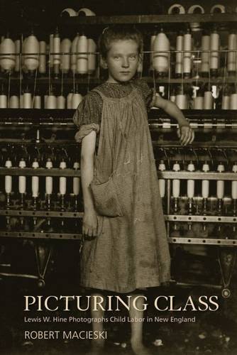 9781625341839: Picturing Class: Lewis W. Hine Photographs Child Labor in New England