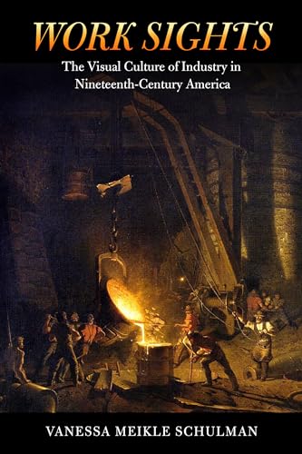 Stock image for Work Sights: The Visual Culture of Industry in Nineteenth-Century America for sale by ThriftBooks-Atlanta