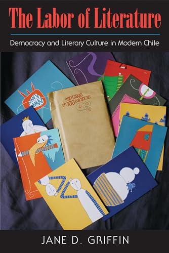 Stock image for The Labor of Literature: Democracy and Literary Culture in Modern Chile (Studies in Print Culture and the History of the Book) for sale by Wonder Book