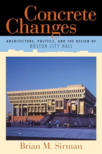 Stock image for Concrete Changes: Architecture, Politics, and the Design of Boston City Hall for sale by PlumCircle