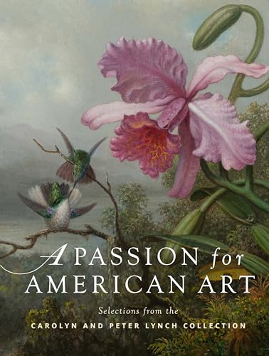 Imagen de archivo de A Passion for American Art: Selections from the Carolyn and Peter Lynch Collection a la venta por HPB-Red