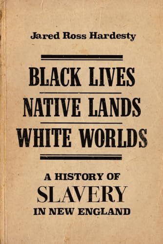 Stock image for Black Lives, Native Lands, White Worlds: A History of Slavery in New England for sale by Books From California
