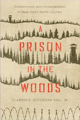 Stock image for A Prison in the Woods: Environment and Incarceration in New York's North Country (Environmental History of the Northeast) for sale by Books From California