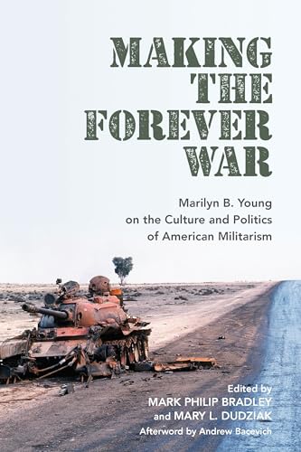 Stock image for Making the Forever War: Marilyn B. Young on the Culture and Politics of American Militarism (Culture and Politics in the Cold War and Beyond) for sale by GF Books, Inc.