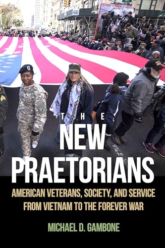 Imagen de archivo de The New Praetorians: American Veterans, Society, and Service from Vietnam to the Forever War a la venta por Big River Books