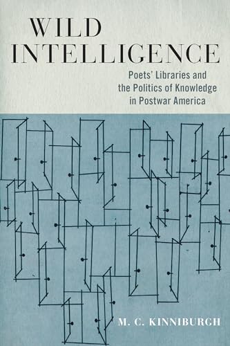 

Wild Intelligence: Poets' Libraries and the Politics of Knowledge in Postwar America (Studies in Print Culture and the History of the Book)