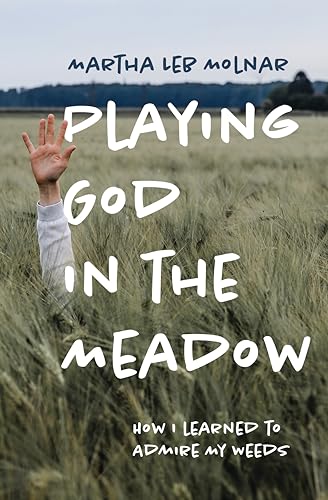 Stock image for Playing God in the Meadow: How I Learned to Admire My Weeds for sale by GF Books, Inc.