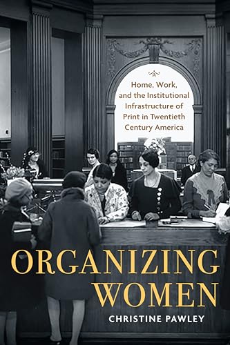 Stock image for Organizing Women: Home, Work, and the Institutional Infrastructure of Print in Twentieth-Century America (Studies in Print Culture and the History of the Book) for sale by Books From California