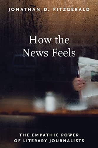 9781625347213: How the News Feels: The Empathic Power of Literary Journalists