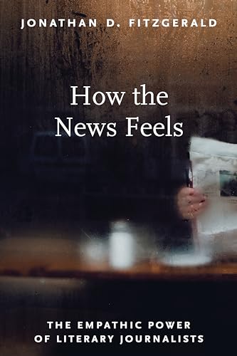 9781625347220: How the News Feels: The Empathic Power of Literary Journalists