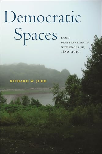 Beispielbild fr Democratic Spaces: Land Preservation in New England, 1850 "2010 (Environmental History of the Northeast) zum Verkauf von Books From California