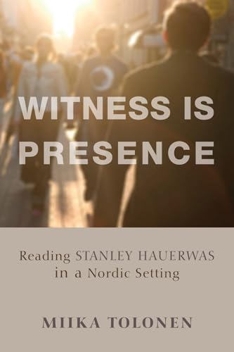 9781625640734: Witness Is Presence: Reading Stanley Hauerwas in a Nordic Setting