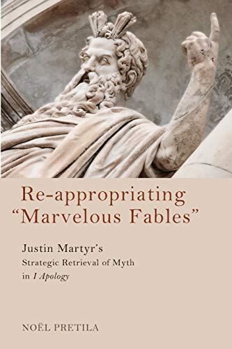 Stock image for Re-Appropriating Marvelous Fables : Justin Martyr's Strategic Retrieval of Myth in 1 Apology for sale by Better World Books