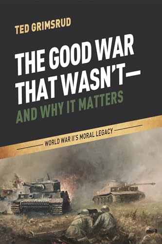 9781625641021: The Good War That Wasn't-and Why It Matters: World War II's Moral Legacy